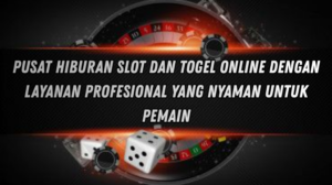 Pusat Hiburan Slot dan Togel Online dengan Layanan Profesional yang Nyaman untuk Pemain